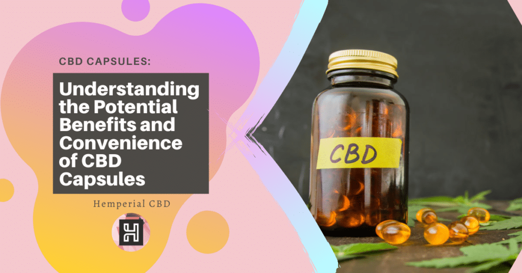 CBD Capsules Understanding the Potential Benefits and Convenience of CBD Capsules